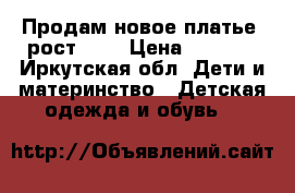 Продам новое платье, рост 140 › Цена ­ 2 500 - Иркутская обл. Дети и материнство » Детская одежда и обувь   